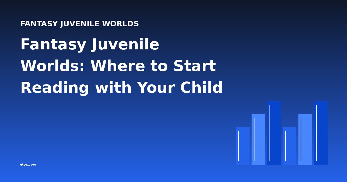Fantasy Juvenile Worlds: Where to Start Reading with Your Child
